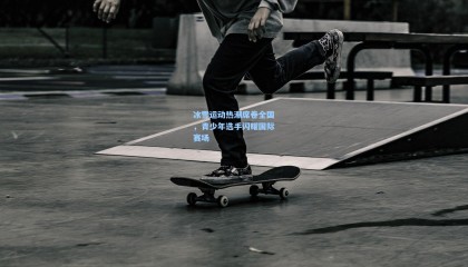 冰雪运动热潮席卷全国，青少年选手闪耀国际赛场