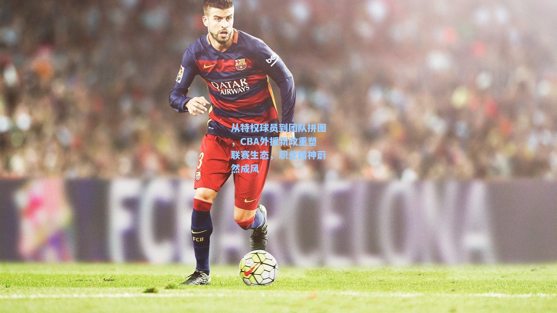 从特权球员到团队拼图，CBA外援新政重塑联赛生态，职业精神蔚然成风