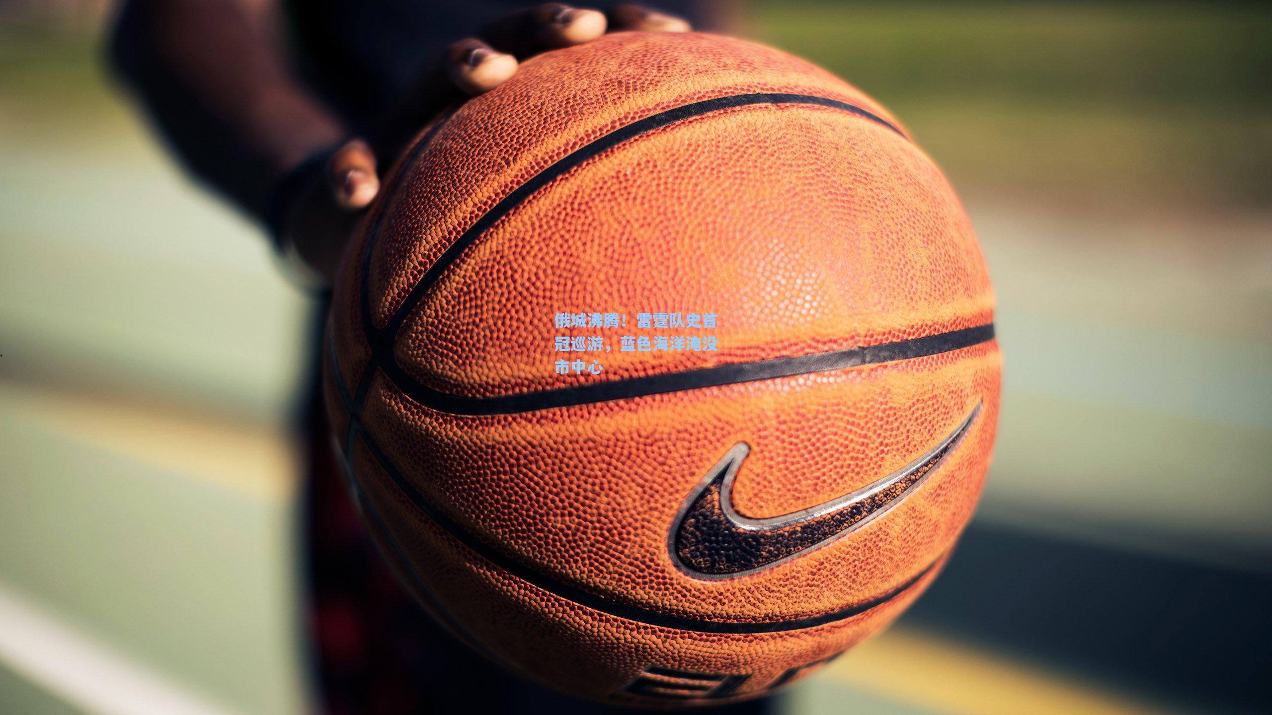 俄城沸腾！雷霆队史首冠巡游，蓝色海洋淹没市中心